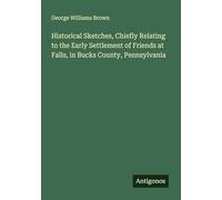Historical Sketches, Chiefly Relating to the Early Settlement of Friends at Falls, in Bucks County, Pennsylvania