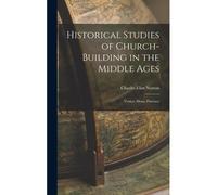 Historical Studies Of Church-Building In The Middle Ages: Venice, Siena, Florence
