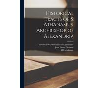 Historical Tracts Of S. Athanasius, Archbishop Of Alexandria