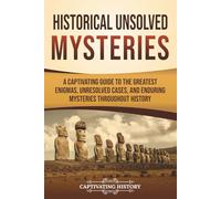 Historical Unsolved Mysteries: A Captivating Guide to the Greatest Enigmas, Unresolved Cases, and Enduring Mysteries Throughout History