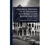 Historical Writings of St. Athanasius According to the Benedictine Text
