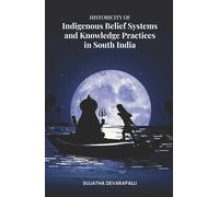 Historicity of Indigenous Belief Systems and Knowledge Practices in South India