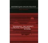 Historicizing Online Politics: Telegraphy, the Internet, and Political Participation in China