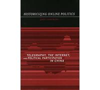 Historicizing Online Politics: Telegraphy, the Internet, and Political Participation in China