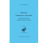 Historiens compagnons d'Alexandre: Callisthène, Onésicrite, Néarque, Ptolémée, Aristobule