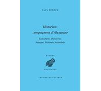 Historiens compagnons d'Alexandre: Callisthène, Onésicrite, Néarque, Ptolémée, Aristobule