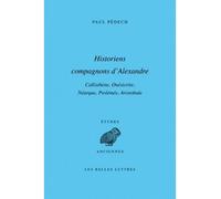 Historiens compagnons d'Alexandre: Callisthène, Onésicrite, Néarque, Ptolémée, Aristobule