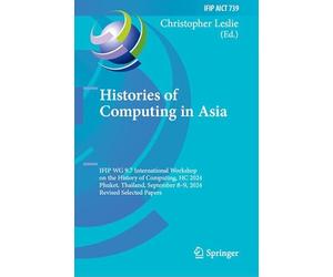 Histories of Computing in Asia: IFIP WG 9.7 International Workshop on the History of Computing, HC 2024, Phuket, Thailand, September 8-9, 2024, Revised Selected Papers