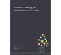 Histories Of Technology, The Environment And Modern Britain