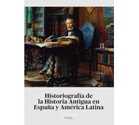 Historiografía de la Historia Antigua en España y América Latina: Anejos de la Revista de Historiografía. Número 12
