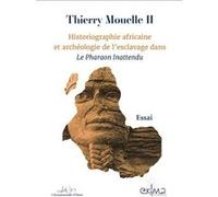 Historiographie africaine et archéologie de l'esclavage dans Le Pharaon Inattendu Thierry Mouelle II (Auteur)