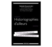 Historiographies d'ailleurs. Comment écrit-on l'Histoire en dehors du monde occidental ? Comment écrit-on l'histoire en dehors du monde occidental ? - Nathalie Kouamé - Karthala - broché - Essai