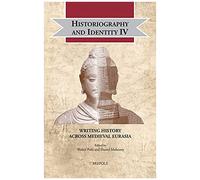 Historiography And Identity Iv: Writing History Across Medieval Eurasia: 30 (Cultural Encounters In Late Antiquity And The Middle Ages)