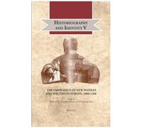 Historiography And Identity V: The Emergence Of New Peoples And Polities In Europe, 1000-1300 (Cultural Encounters In Late Antiquity And The Middle Ages, 31)