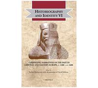 Historiography And Identity Vi: Historiographies In Central And Eastern Central Europe Between Latin And Vernaculars, C. 1200 - 1500 (Cultural Encounters In Late Antiquity And The Middle Ages)