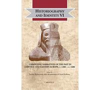 Historiography And Identity Vi: Historiographies In Central And Eastern Central Europe Between Latin And Vernaculars, C. 1200 - 1500 (Cultural Encounters In Late Antiquity And The Middle Ages)