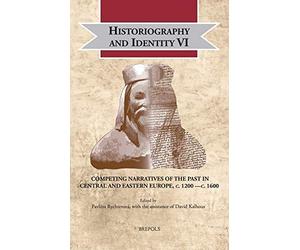 Historiography And Identity Vi: Historiographies In Central And Eastern Central Europe Between Latin And Vernaculars, C. 1200 - 1500 (Cultural Encounters In Late Antiquity And The Middle Ages)