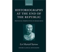 Historiography at the End of the Republic by Yarrow Liv Mariah Lecturer in Ancient History Merton College and Lady Margaret Hall Oxford University Hardcov Liv Mariah Yarrow (Auteur)