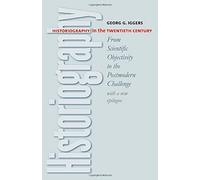 Historiography In The Twentieth Century: From Scientific Objectivity To The Postmodern Challenge : With a New Epilogue by the author