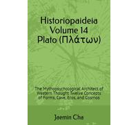 Historiopaideia Volume 14 Plato (Πλάτων): The Mythopsychological Architect of Western Thought Twelve Concepts of Forms, Cave, Eros, and Cosmos