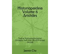 Historiopaideia Volume 6 Aristides: Twelve Mythopsychological Concepts from the Life of Aristides the Just