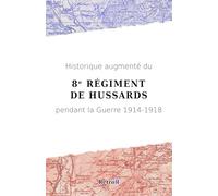 Historique augmenté du 8ᵉ Régiment de Hussards pendant la Guerre 1914-1918