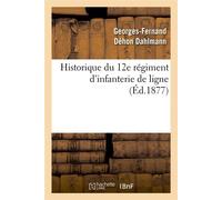 Historique du 12e régiment d'infanterie de ligne, (Éd.1877) ed.1877 - Georges-Fernand Déhon Dahlmann - Hachette Bnf - broché - Livre