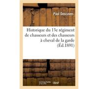 Historique du 13e régiment de chasseurs et des chasseurs à cheval de la garde - Paul Descaves - Hachette Bnf - broché - Livre