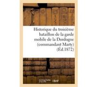 Historique du troisième bataillon de la garde mobile de la Dordogne (commandant Marty) Collectif (Auteur)