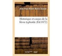 Historique et causes de la fièvre typhoïde Jean-Paul-Albert-Marie Tessier (Auteur)