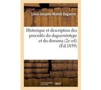Historique et description des procédés du daguerréotype et du diorama (2e ed) (Éd.1839) Louis-Jacques-Mandé Daguerre (Auteur)