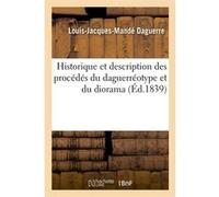 Historique et description des procédés du daguerréotype et du diorama (Éd.1839) Louis-Jacques-Mandé Daguerre (Auteur)