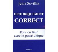 Historiquement correct pour en finir avec le passé unique Jean Sévillia (Auteur)