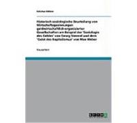 Historisch-soziologische Beurteilung von Wirtschaftsgesinnungen geldwirtschaftlich-organisierter Gesellschaften am Beispiel der 'Soziologie des Geldes' von Georg Simmel und dem 'Geist des Kapitalismus
