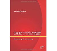 Historische Krankheit, Wiederkunft Und Gefühl Bei Friedrich Nietzsche: Eine Genealogische Untersuchung