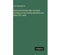 Historische Notizen über die Stadt Freysing und ihre letzten Bischöfe vom Jahre 1727-1850