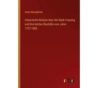 Historische Notizen Über Die Stadt Freysing Und Ihre Letzten Bischöfe Vom Jahre 1727-1850