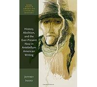 History, Abolition, And The Ever-Present Now In Antebellum American Writing