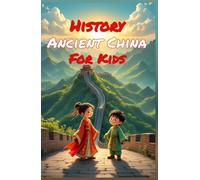 History Ancient China for Kids: Dynasties, Emperors, Inventions & the Silk Road - From the First Civilization to the Ming Era