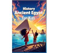 History Ancient Egypt for Kids: Pharaohs, Mummies, Pyramids, Gods, Hieroglyphs and Daily Life Along the Nile River Explained