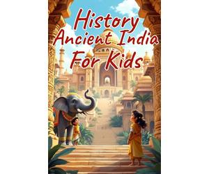 History Ancient India for Kids: Indus Valley, Maurya and Gupta Empires, Buddhism, Science and Culture of the Ancient World