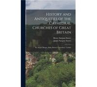 History and Antiquities of the Cathedral Churches of Great Britain St. Asaph. Bangor. Bath. Bristol. Canterbury. Carlisle - James Sargant Storer - Creativ James Sargant StorerJames Sargant Storer (Aut