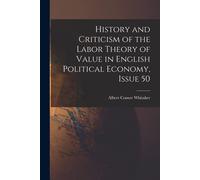 History And Criticism Of The Labor Theory Of Value In English Political Economy, Issue 50