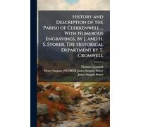 History and Description of the Parish of Clerkenwell ... With Numerous Engravings, by J. and H. S. Storer. The Historical Department by T. Cromwell