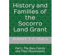 History and Families of the Socorro Land Grant: Part I: The Baca Family and Their Descendants
