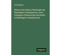 History and Guide to Newburgh and Washington's Headquarters, and a Catalogue of Manuscripts and Relics in Washington's Headquarters