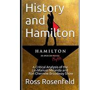 History and Hamilton: Is Lin-Manuel Miranda and Ron Chernow's Hamilton Accurate? A Song by Song Analysis of the History Portrayed in the Broadway Show