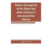 History And Legends Of The Alamo And Other Missions In And Around San Antonio