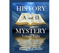 History and Mystery - Volume Eight: The Complete Eschatological Encyclopedia of Prophesy, Apocalypticism, Mythos, and Worldwide Dynamic Theology