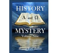 History and Mystery - Volume Nine: The Complete Eschatological Encyclopedia of Prophesy, Apocalypticism, Mythos, and Worldwide Dynamic Theology